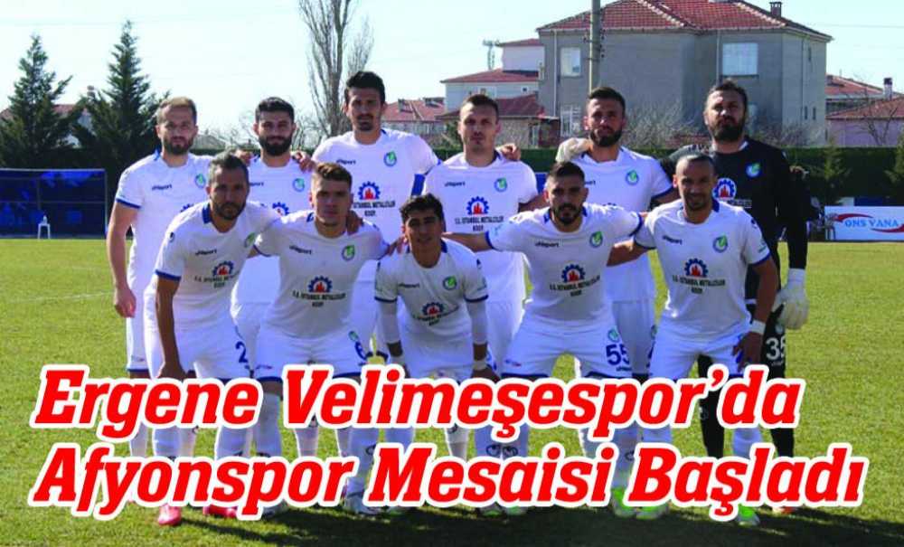 Ergene Velimeşespor'da Afyonspor Mesaisi Başladı