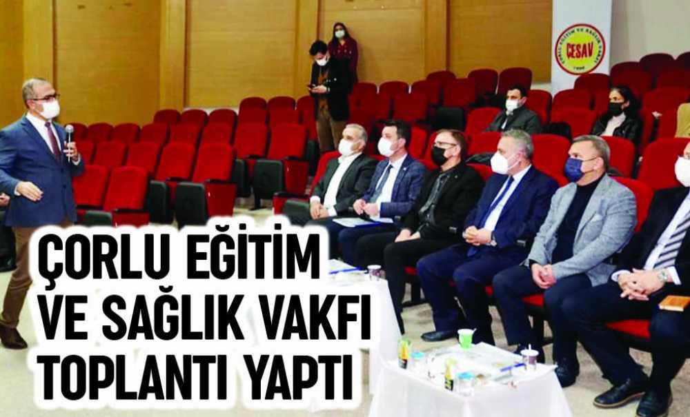 Çorlu Eğitim Ve Sağlık Vakfı Toplantı Yaptı