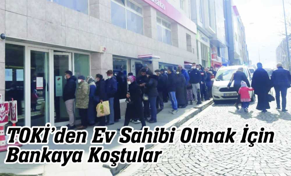 Toki̇'den Ev Sahibi Olmak İçin Bankaya Koştular