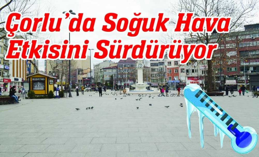 Çorlu'da Soğuk Hava Etkisini Sürdürüyor