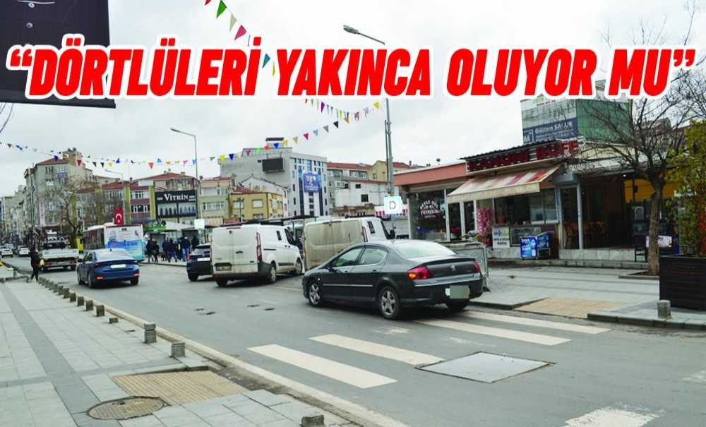 “Dörtlüleri Yakınca Oluyor Mu?”