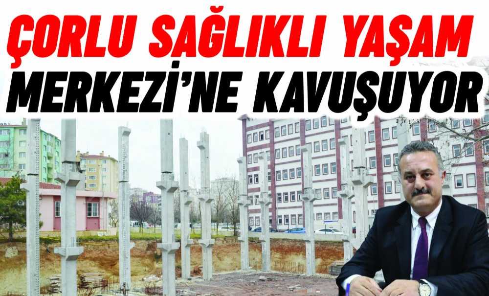 Çorlu Sağlıklı Yaşam Merkezi'ne Kavuşuyor!