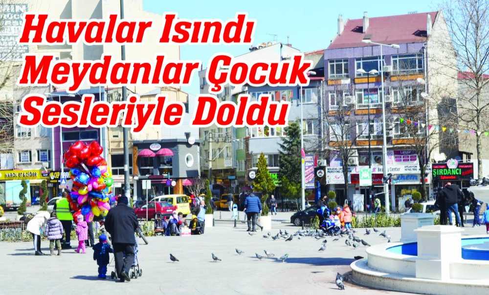 Havalar Isında Meydanlar Çocuk Sesleriyle Doldu