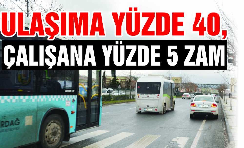 Ulaşıma Yüzde 40, Çalışana Yüzde 5 Zam