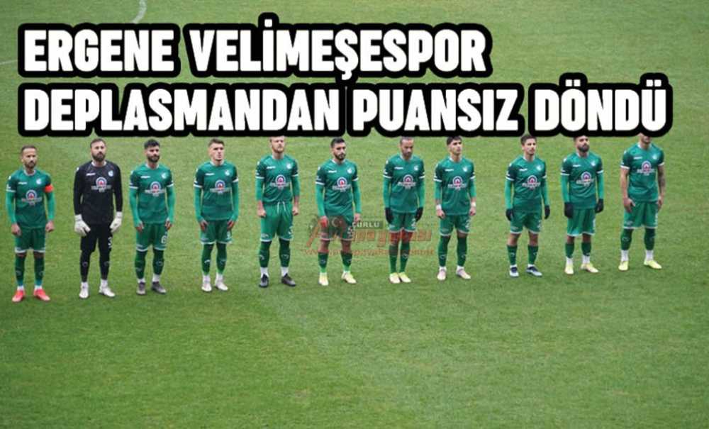 Ergene Velimeşespor Deplasmandan Puansız Döndü