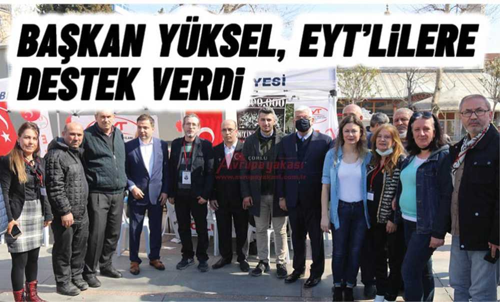 Başkan Yüksel, Eyt'lilere Destek Verdi