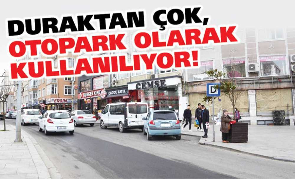 Duraktan Çok, Otopark Olarak Kullanılıyor!