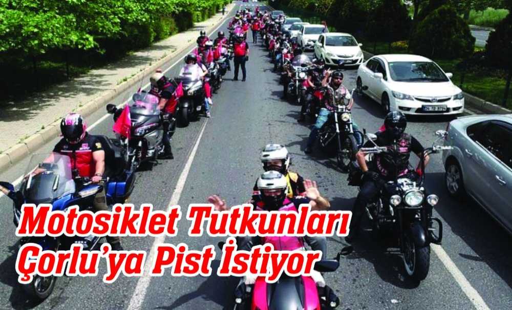 Motosiklet Tutkunları Çorlu'ya Pist İstiyor