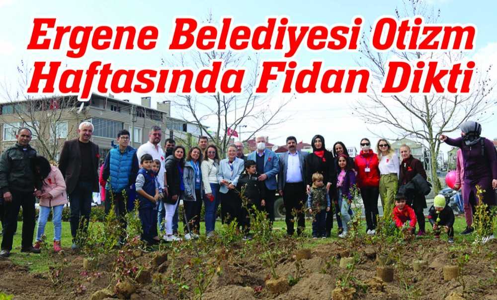 Ergene Belediyesi Otizm Haftasında Fidan Dikti
