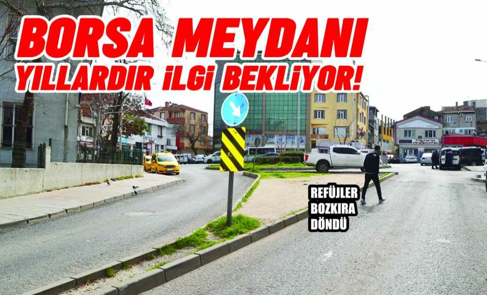 Borsa Meydanı Yıllardır İlgi Bekliyor!