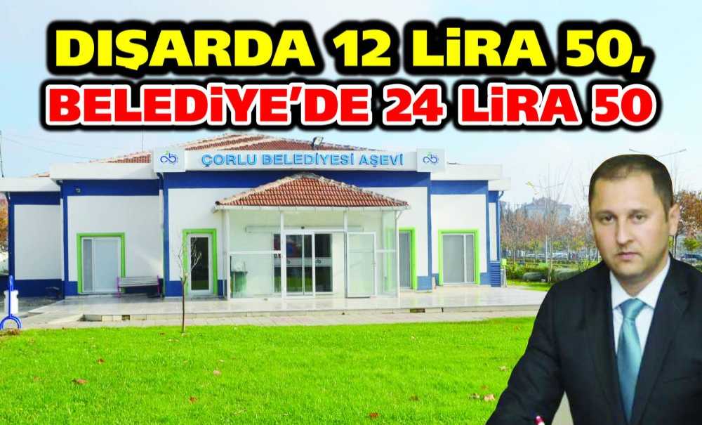 Dışarda 12 Lira 50 Kuruş, Belediye'de 24 Lira 50 Kuruş