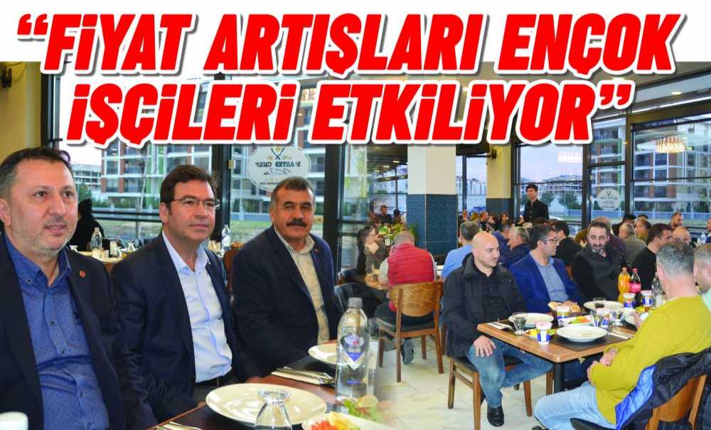“Fiyat Artışları En Çok İşçileri Etkiliyor”