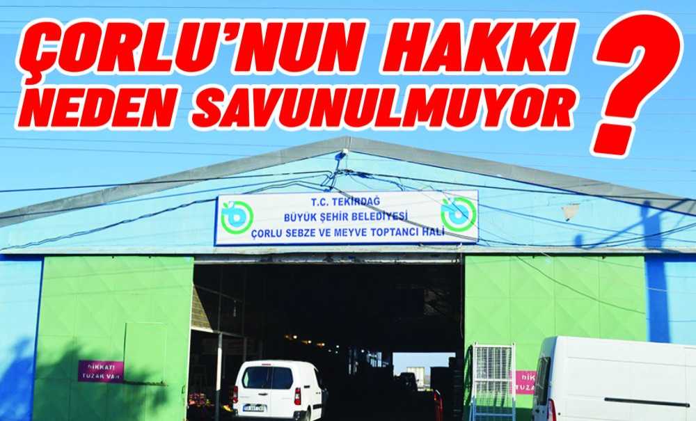 Çorlu'nun Hakkı Neden Savunulmuyor?