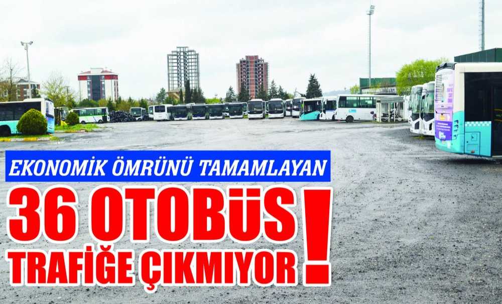 Ekonomik Ömrünü Tamamlayan 36 Otobüs Trafiğe Çıkmıyor!