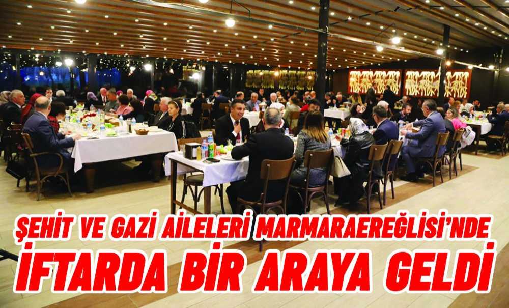 Şehit Ve Gazi Aileleri Marmaraereğlisi'nde İftarda Bir Araya Geldi