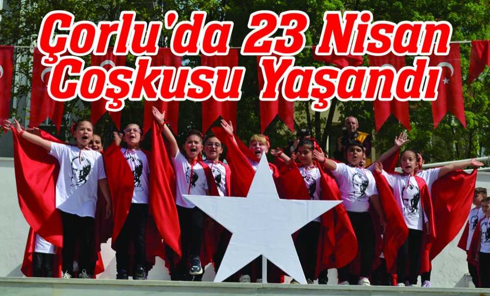 Çorlu'da 23 Nisan Coşkusu Yaşandı