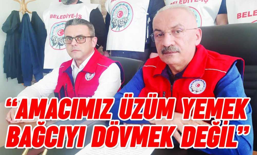 “Amacımız Üzüm Yemek Bağcıyı Dövmek Değil”