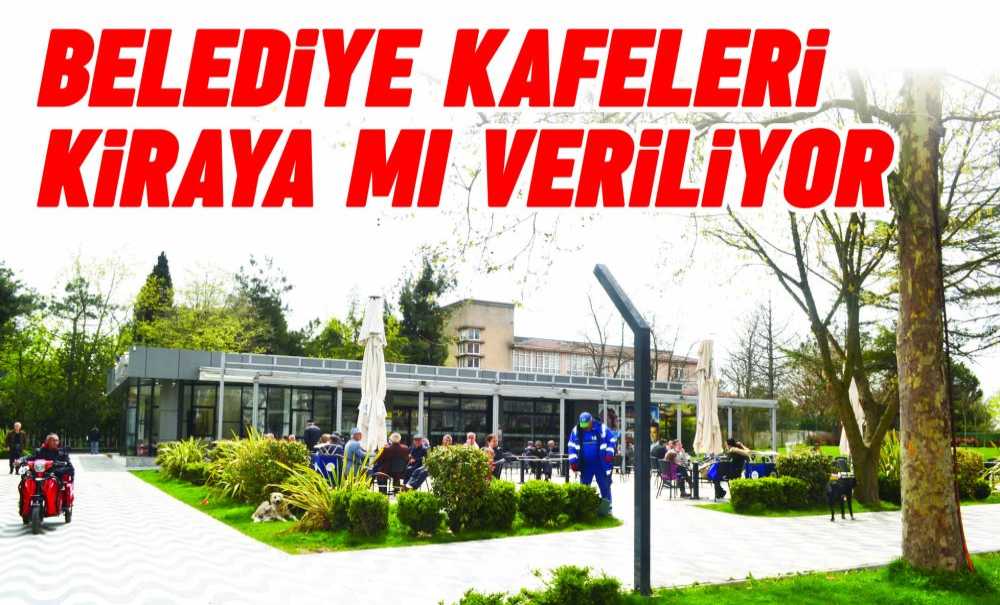 Belediye Kafeleri Kiraya Mı Veriliyor?