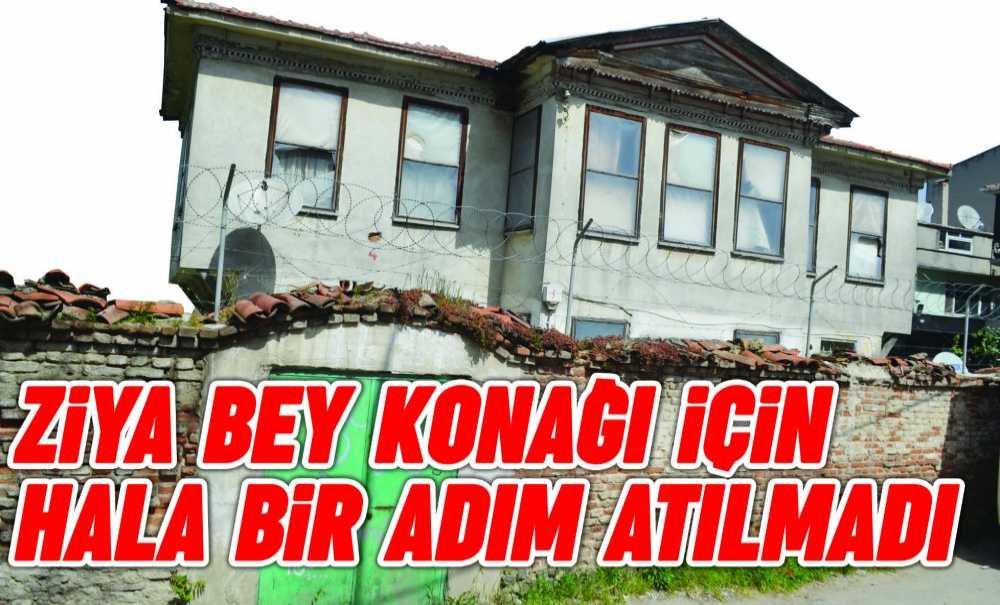 Ziya Bey Konağı İçin Hala Bir Adım Atılmadı