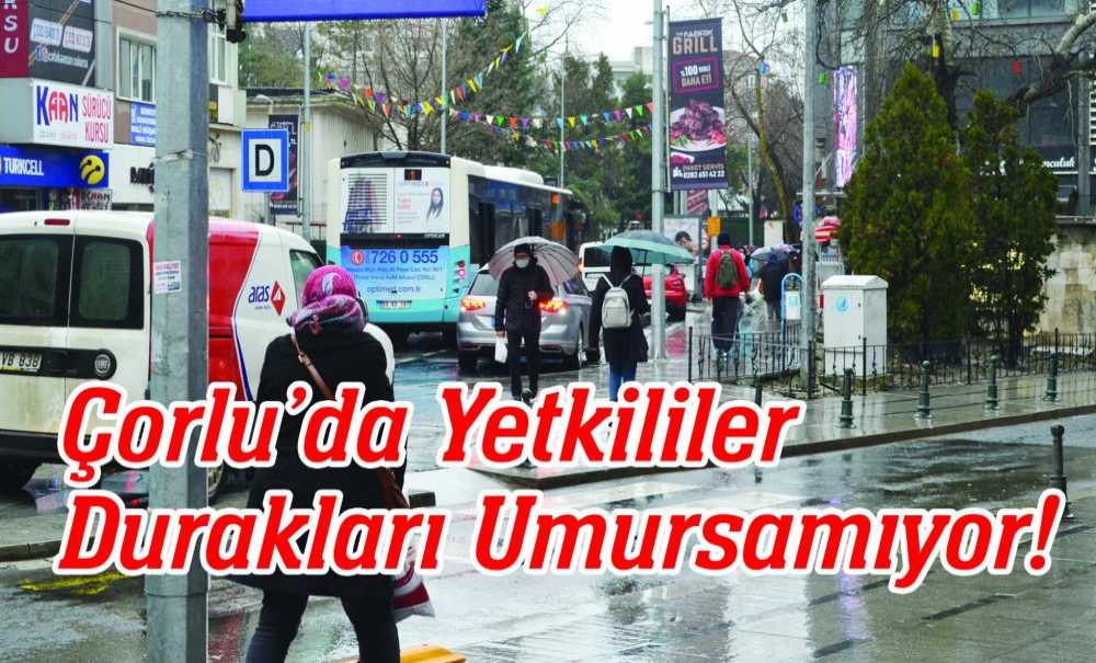 Çorlu'da Yetkililer Durakları Umursamıyor!
