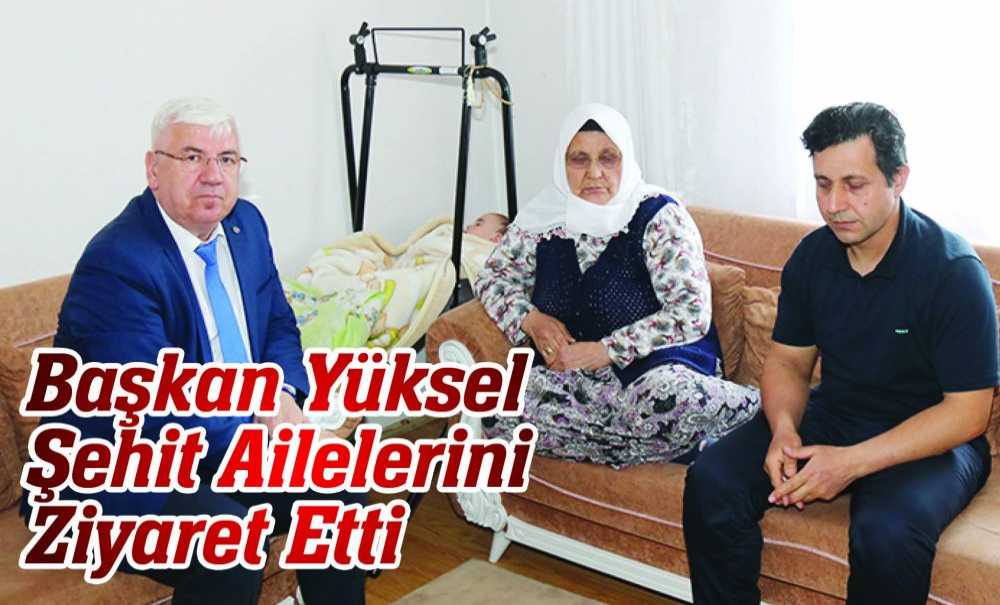 Başkan Yüksel Şehit Ailelerini Ziyaret Etti