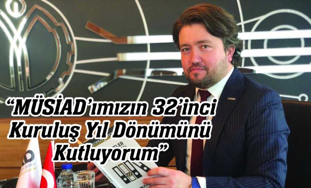“Müsi̇ad'ımızın 32'Inci Kuruluş Yıl Dönümünü Kutluyorum”