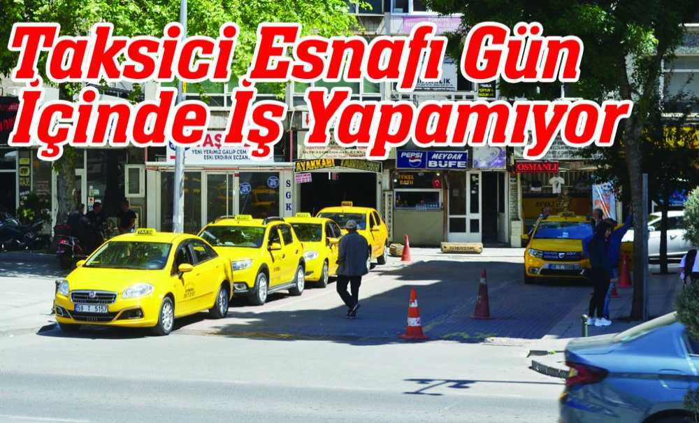 Taksici Esnafı Gün İçinde İş Yapamıyor