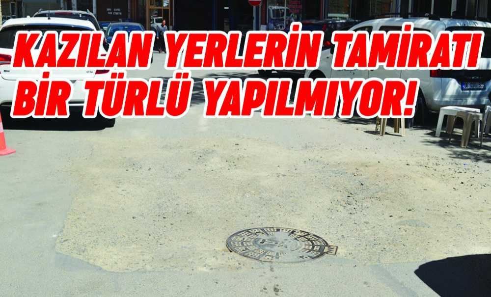 Kazılan Yerlerin Tamiratı Bir Türlü Yapılmıyor!