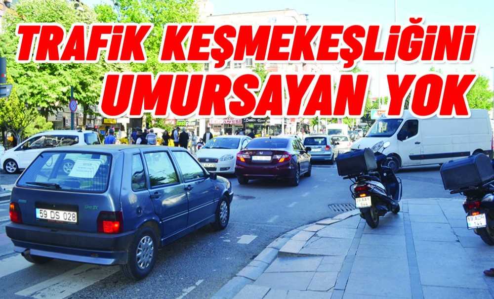 Trafik Keşmekeşliğini Umursayan Yok!