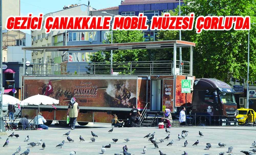 Gezici Çanakkale Mobil Müzesi Çorlu'da