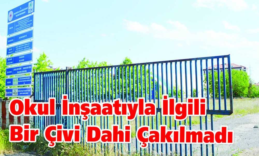 Okul İnşaatıyla İlgili Bir Çivi Dahi Çakılmadı