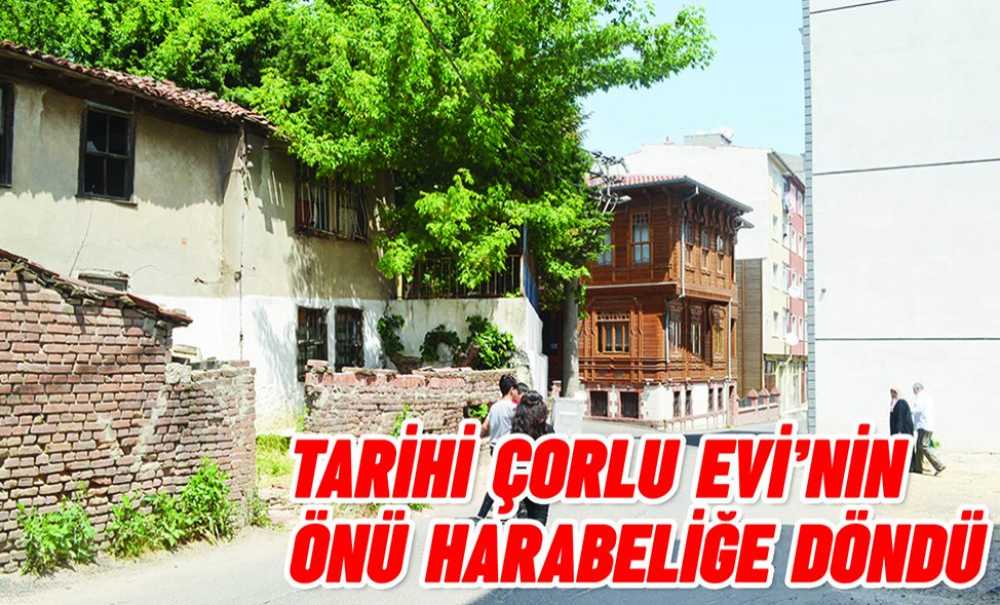 Tarihi Çorlu Evi'nin Önü Harabeliğe Döndü