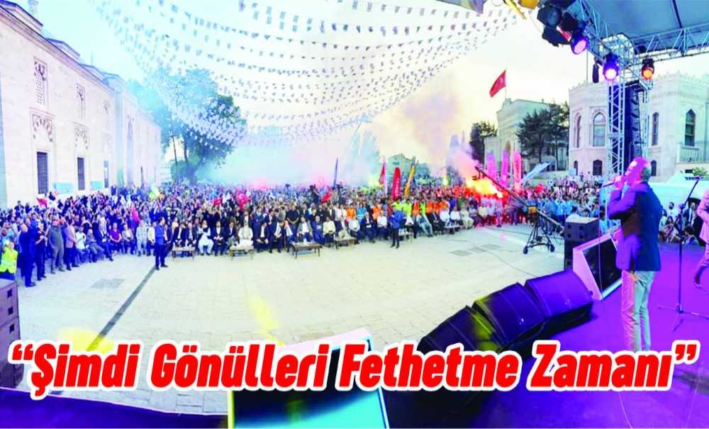 “Şimdi Gönülleri Fethetme Zamanı”