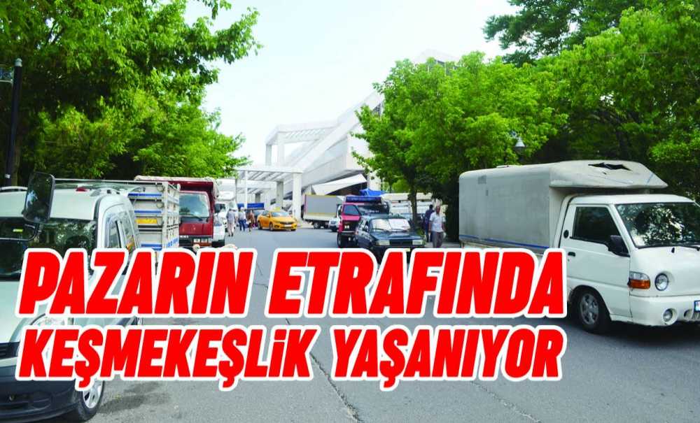 Pazarın Etrafında Keşmekeşlik Yaşanıyor