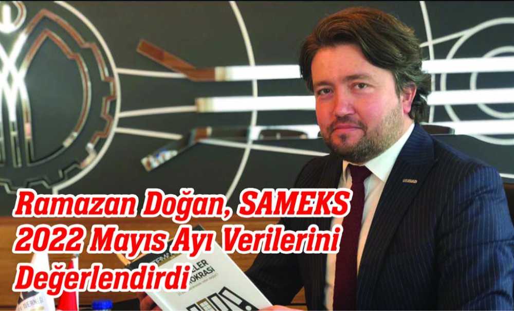 Ramazan Doğan, Sameks 2022 Mayıs Ayı Verilerini Değerlendirdi