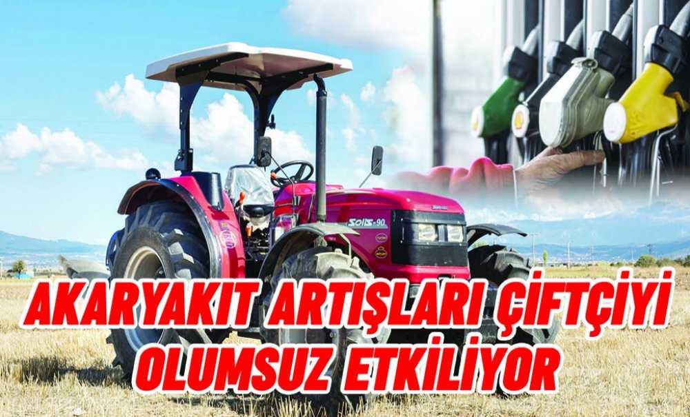 Akaryakıt Artışları Çiftçiyi Olumsuz Etkiliyor