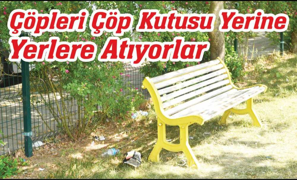 Çöpleri Çöp Kutusu Yerine Yerlere Atıyorlar
