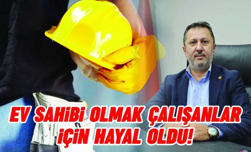 Ev Sahibi Olmak Çalışanlar İçin Hayal Oldu!
