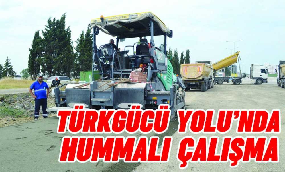 Türkgücü Yolu'nda Hummalı Çalışma