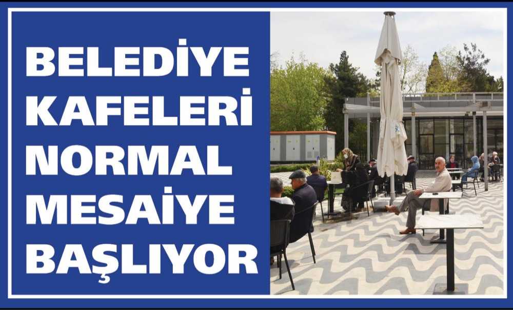 Belediye Kafeleri Normal Mesaiye Başlıyor