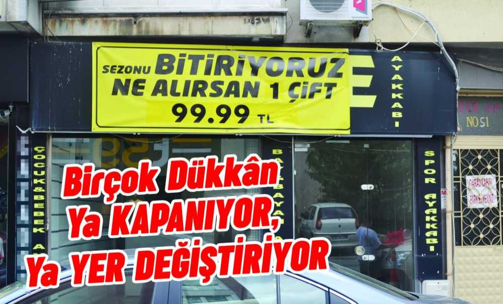 Birçok Dükkân Ya Kapanıyor, Ya Yer Değiştiriyor