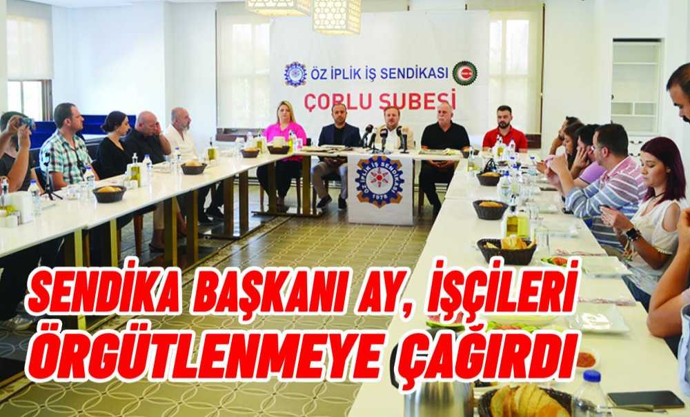 Sendika Başkanı Ay, İşçileri Örgütlenmeye Çağırdı