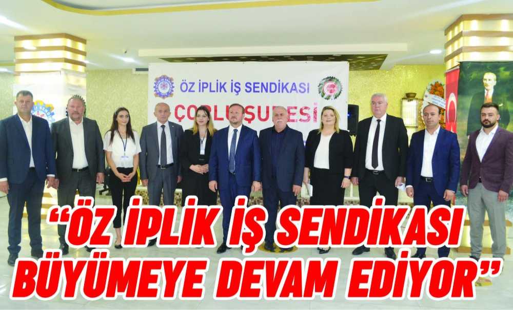 “Öz İplik İş Sendikası Büyümeye Devam Ediyor”