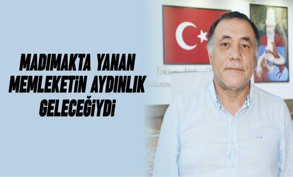 Madımakta Yanan Memleketin Aydınlık Geleceğiydi