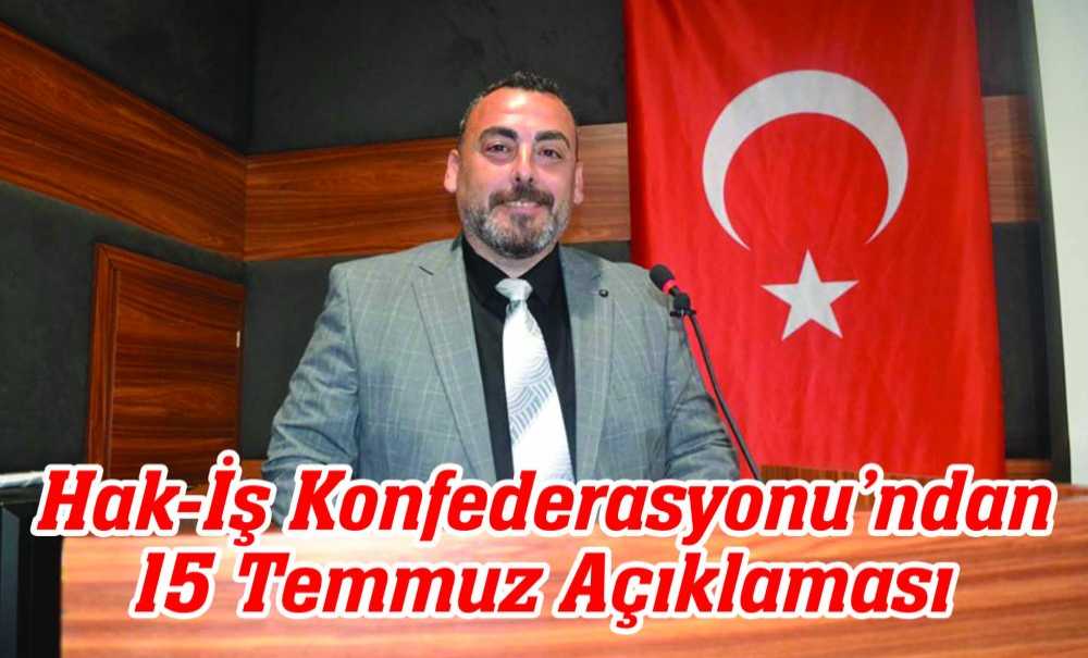 Hak-İş Konfederasyonu'ndan 15 Temmuz Açıklaması
