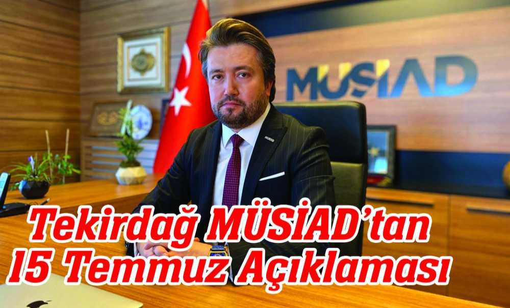 Tekirdağ Müsi̇ad'tan 15 Temmuz Açıklaması