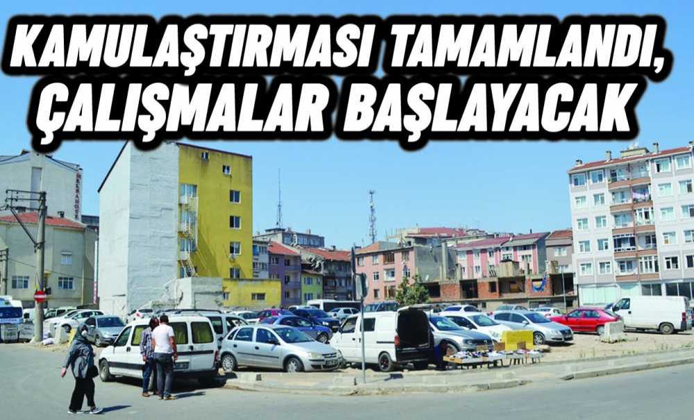 Kamulaştırması Tamamlandı, Otopark Çalışmaları Başlayacak