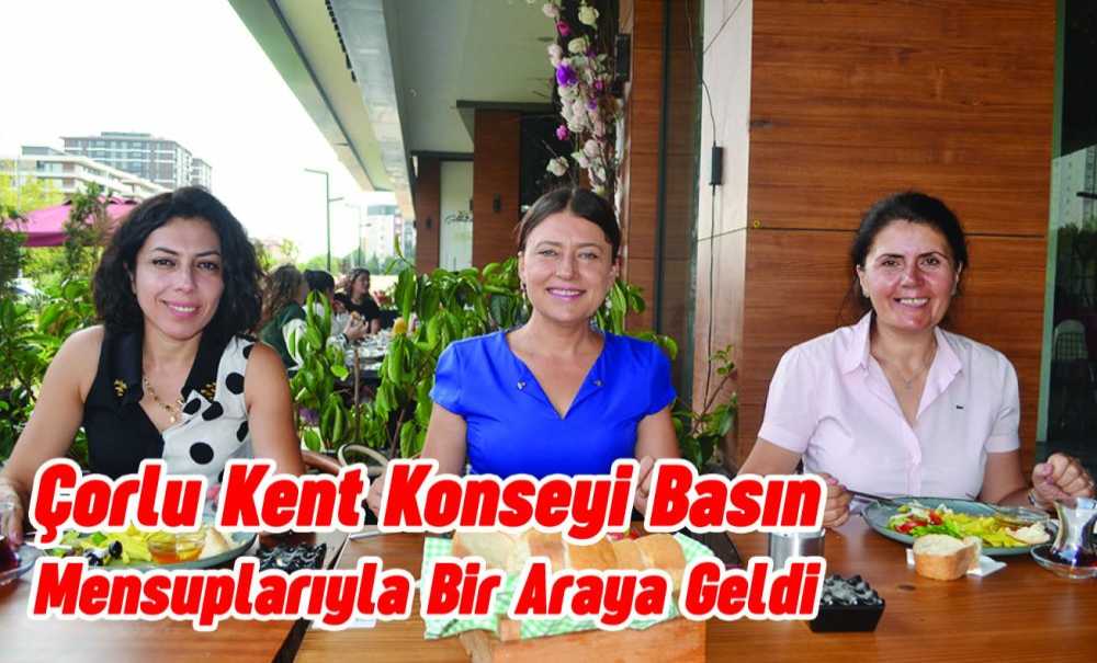 Çorlu Kent Konseyi Basın Mensuplarıyla Bir Araya Geldi