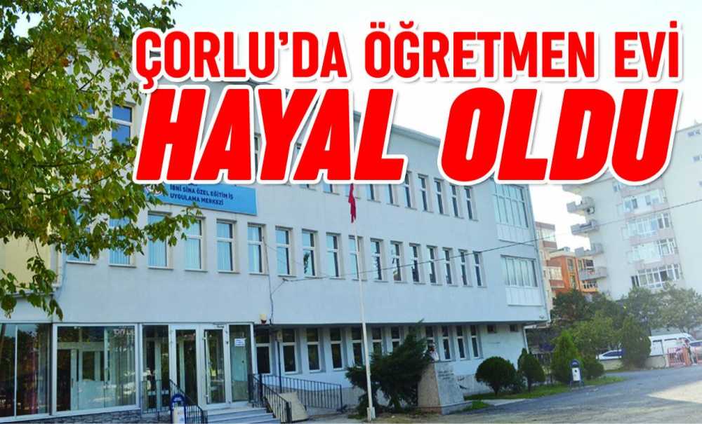 Çorlu'da Öğretmen Evi Hayal Oldu