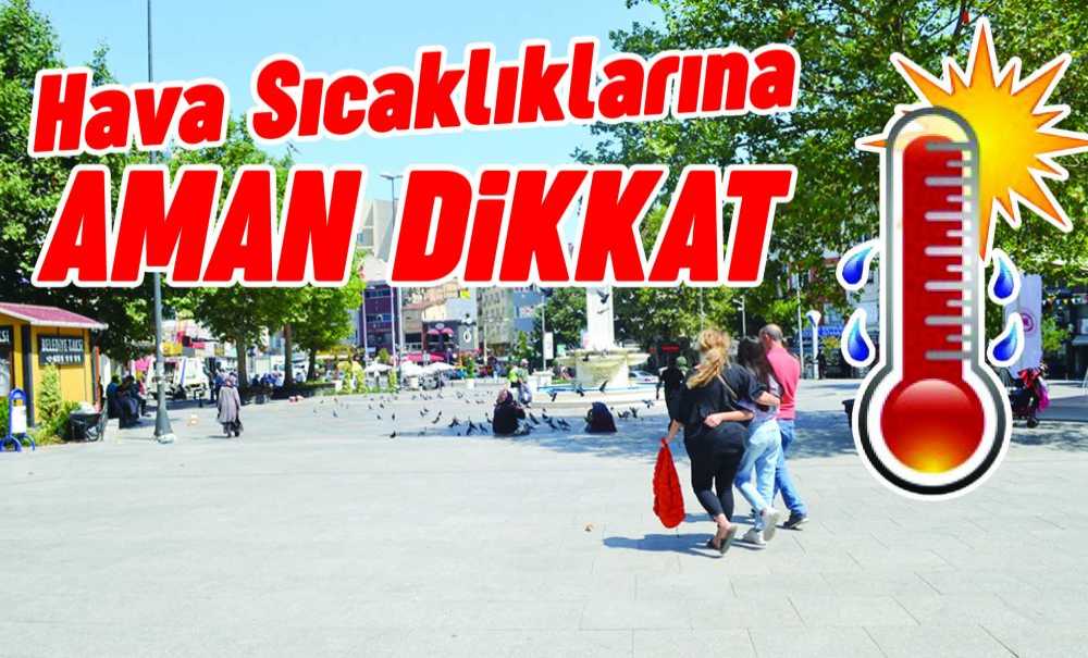 Hava Sıcaklıklarına Aman Dikkat